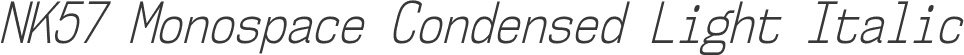 NK57 Monospace Condensed Light Italic