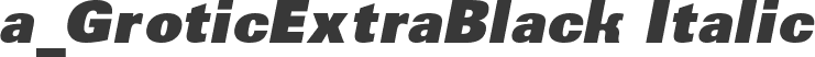 a_GroticExtraBlack Italic