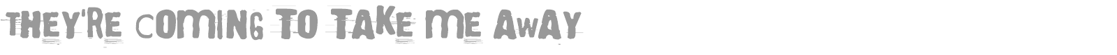 They're Coming To Take Me Away font preview