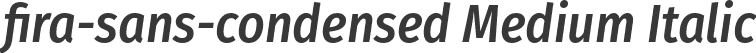 fira-sans-condensed Medium Italic