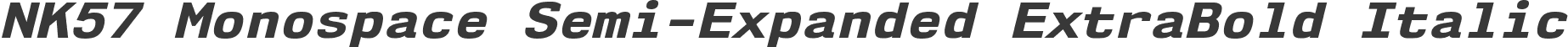 NK57 Monospace Semi-Expanded ExtraBold Italic