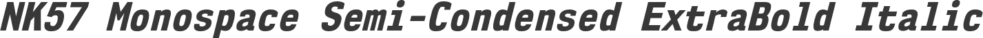 NK57 Monospace Semi-Condensed ExtraBold Italic