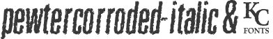 pewtercorroded-italic &